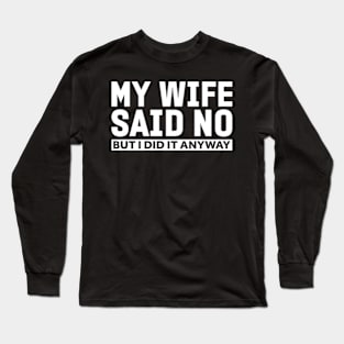 My wife said no funny husband Long Sleeve T-Shirt